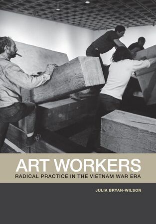 Bryan-Wilson Julia Art Workers Radical Practice in the Vietnam War Era 2009.jpg