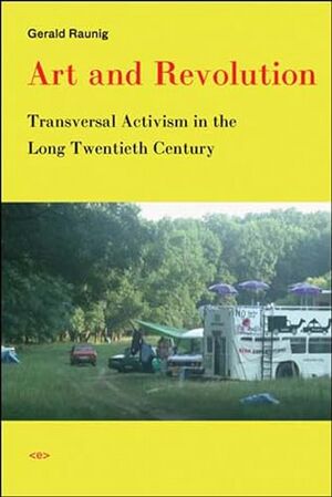 Raunig Gerald Art and Revolution Transversal Activism in the Long Twentieth Century 2007.jpg